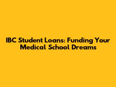 IBC Student Loans: Funding Your Medical School Dreams