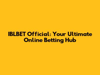 IBLBET Official: Your Ultimate Online Betting Hub