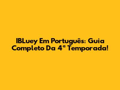 IBLuey Em Português: Guia Completo Da 4ª Temporada!