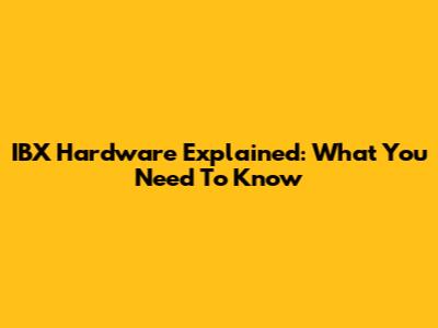 IBX Hardware Explained: What You Need To Know