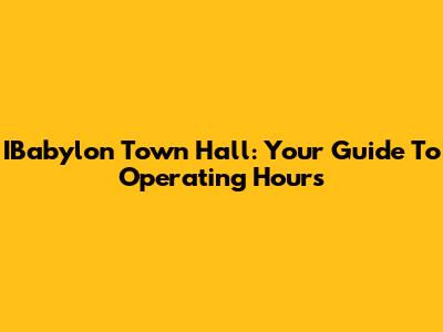 IBabylon Town Hall: Your Guide To Operating Hours