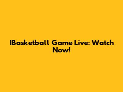 IBasketball Game Live: Watch Now!