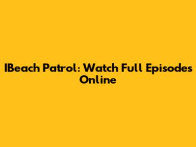 IBeach Patrol: Watch Full Episodes Online