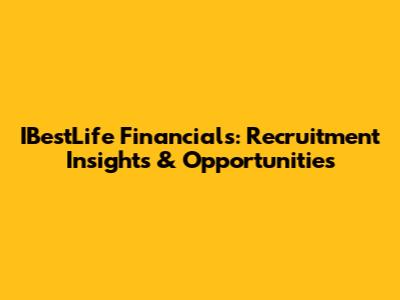 IBestLife Financials: Recruitment Insights & Opportunities