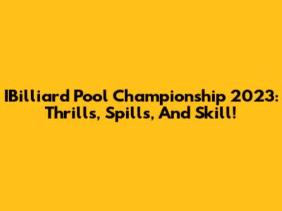 IBilliard Pool Championship 2023: Thrills, Spills, And Skill!
