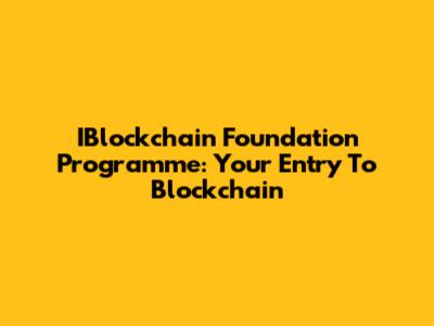 IBlockchain Foundation Programme: Your Entry To Blockchain