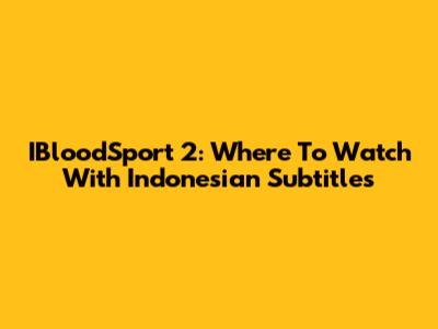 IBloodSport 2: Where To Watch With Indonesian Subtitles