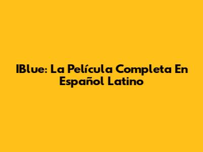 IBlue: La Película Completa En Español Latino