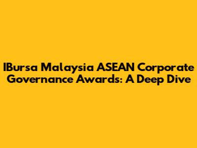 IBursa Malaysia ASEAN Corporate Governance Awards: A Deep Dive