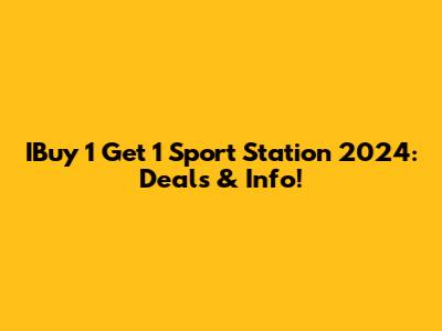 IBuy 1 Get 1 Sport Station 2024: Deals & Info!