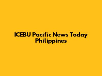 ICEBU Pacific News Today Philippines