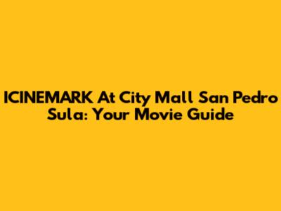 ICINEMARK At City Mall San Pedro Sula: Your Movie Guide