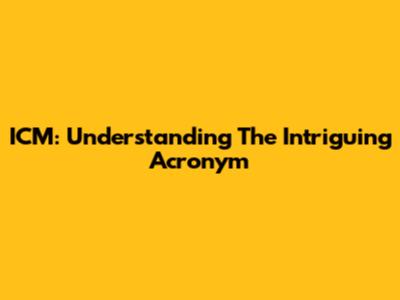 ICM: Understanding The Intriguing Acronym