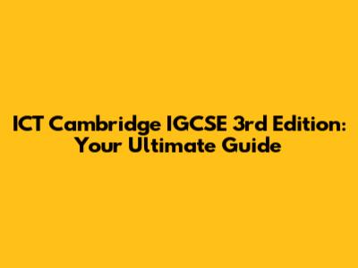 ICT Cambridge IGCSE 3rd Edition: Your Ultimate Guide