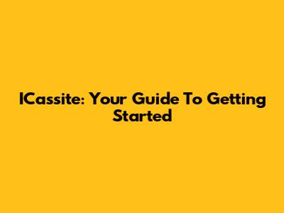 ICassite: Your Guide To Getting Started