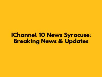 IChannel 10 News Syracuse: Breaking News & Updates