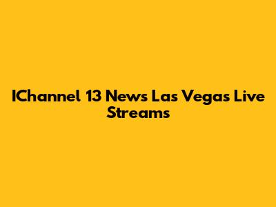 IChannel 13 News Las Vegas Live Streams