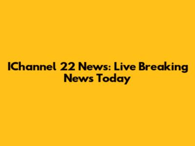 IChannel 22 News: Live Breaking News Today