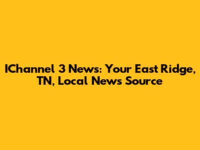 IChannel 3 News: Your East Ridge, TN, Local News Source