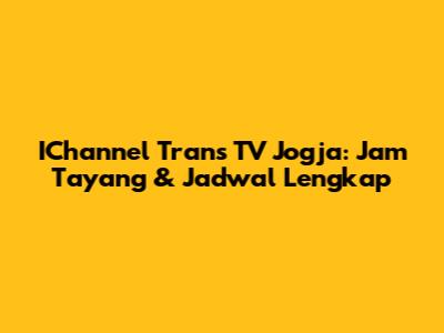 IChannel Trans TV Jogja: Jam Tayang & Jadwal Lengkap