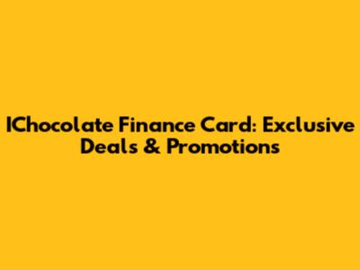 IChocolate Finance Card: Exclusive Deals & Promotions