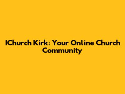 IChurch Kirk: Your Online Church Community