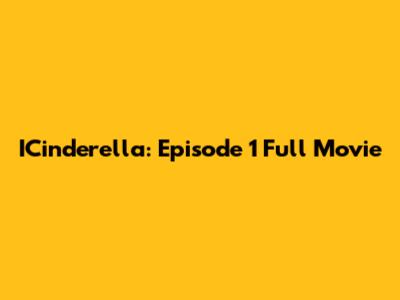 ICinderella: Episode 1 Full Movie