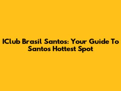 IClub Brasil Santos: Your Guide To Santos' Hottest Spot