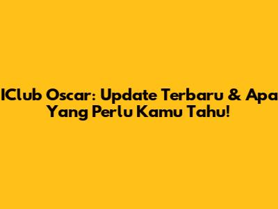 IClub Oscar: Update Terbaru & Apa Yang Perlu Kamu Tahu!