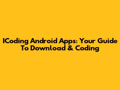 ICoding Android Apps: Your Guide To Download & Coding