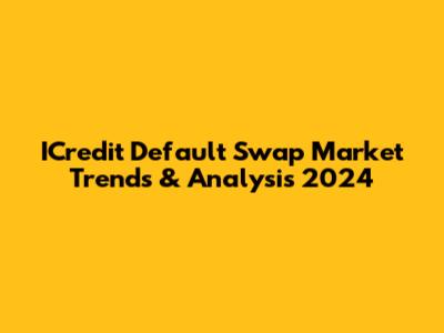 ICredit Default Swap Market Trends & Analysis 2024