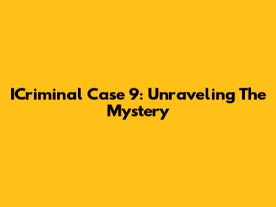 ICriminal Case 9: Unraveling The Mystery