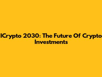 ICrypto 2030: The Future Of Crypto Investments