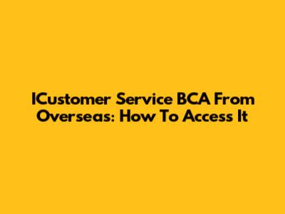 ICustomer Service BCA From Overseas: How To Access It