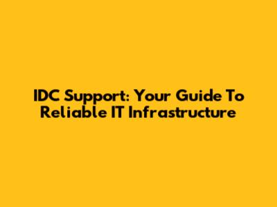 IDC Support: Your Guide To Reliable IT Infrastructure