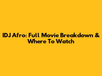 IDJ Afro: Full Movie Breakdown & Where To Watch
