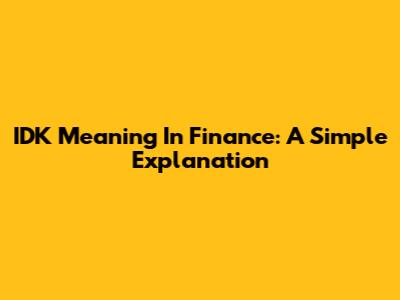 IDK Meaning In Finance: A Simple Explanation