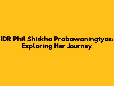 IDR Phil Shiskha Prabawaningtyas: Exploring Her Journey