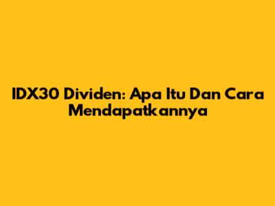 IDX30 Dividen: Apa Itu Dan Cara Mendapatkannya