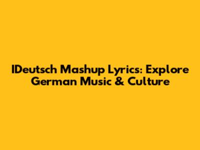 IDeutsch Mashup Lyrics: Explore German Music & Culture