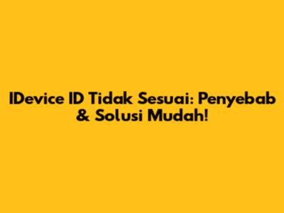 IDevice ID Tidak Sesuai: Penyebab & Solusi Mudah!