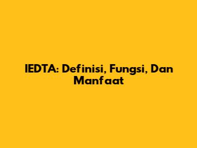IEDTA: Definisi, Fungsi, Dan Manfaat