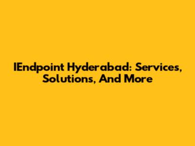 IEndpoint Hyderabad: Services, Solutions, And More