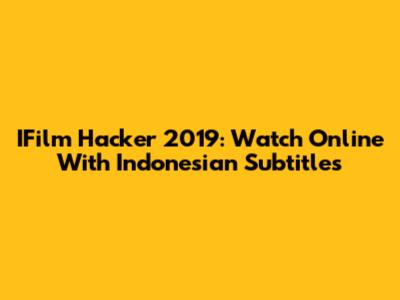 IFilm Hacker 2019: Watch Online With Indonesian Subtitles