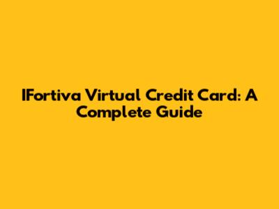 IFortiva Virtual Credit Card: A Complete Guide