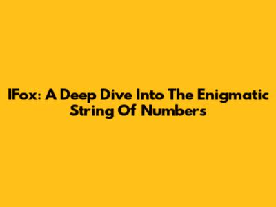 IFox: A Deep Dive Into The Enigmatic String Of Numbers