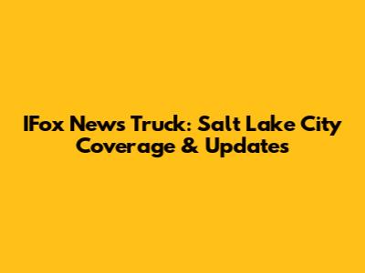 IFox News Truck: Salt Lake City Coverage & Updates