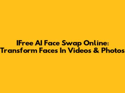 IFree AI Face Swap Online: Transform Faces In Videos & Photos