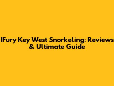 IFury Key West Snorkeling: Reviews & Ultimate Guide