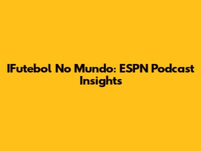IFutebol No Mundo: ESPN Podcast Insights